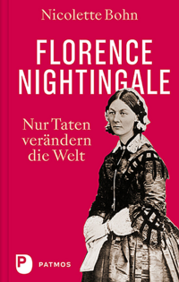 Nicolette Bohn: Florence Nightingale – Nur Taten verändern die Welt.